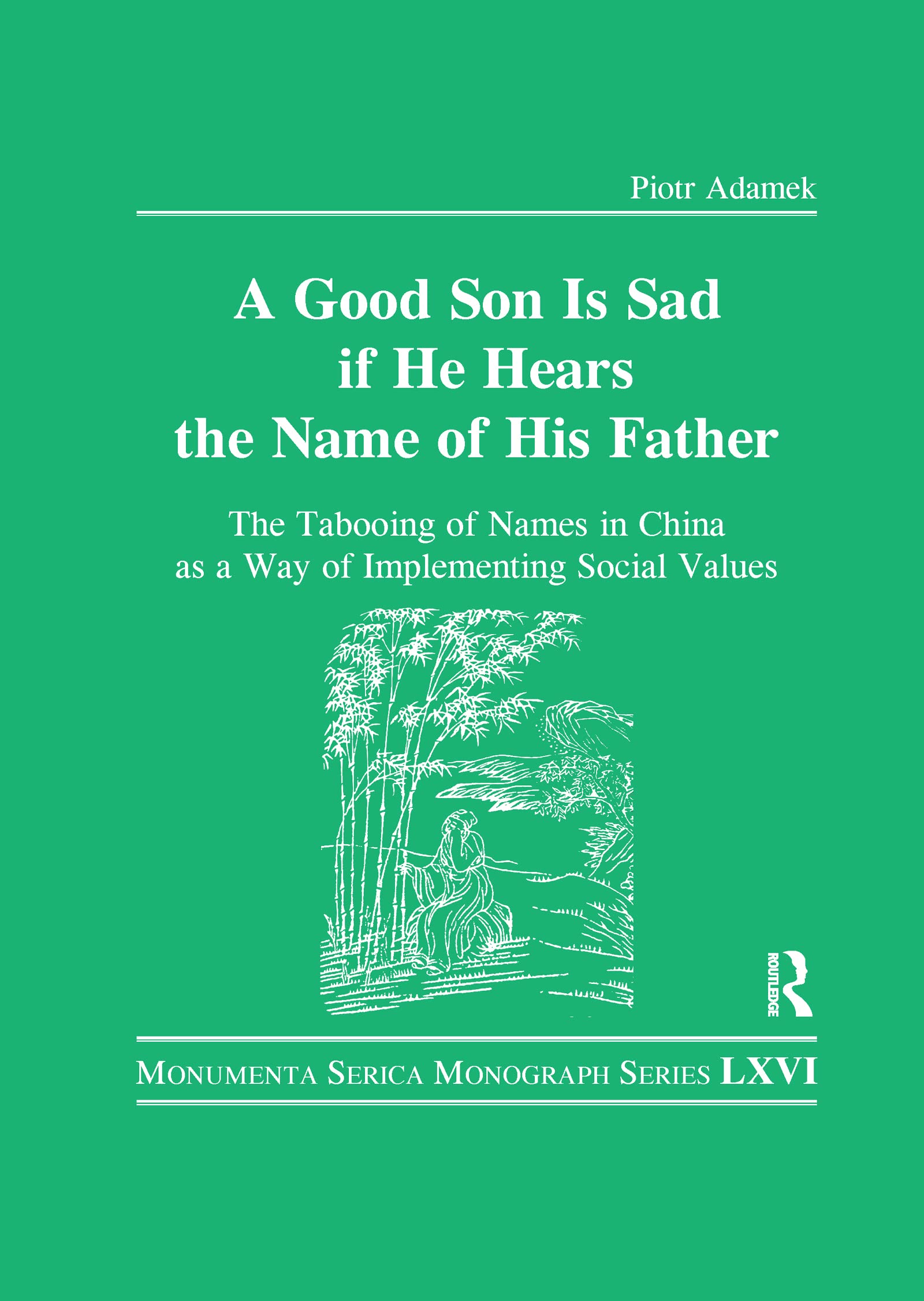 Good Son is Sad If He Hears the Name of His Father: The Tabooing of Names in China As a Way of Implementing Social Values (Monumenta Serica Monograph, 66)