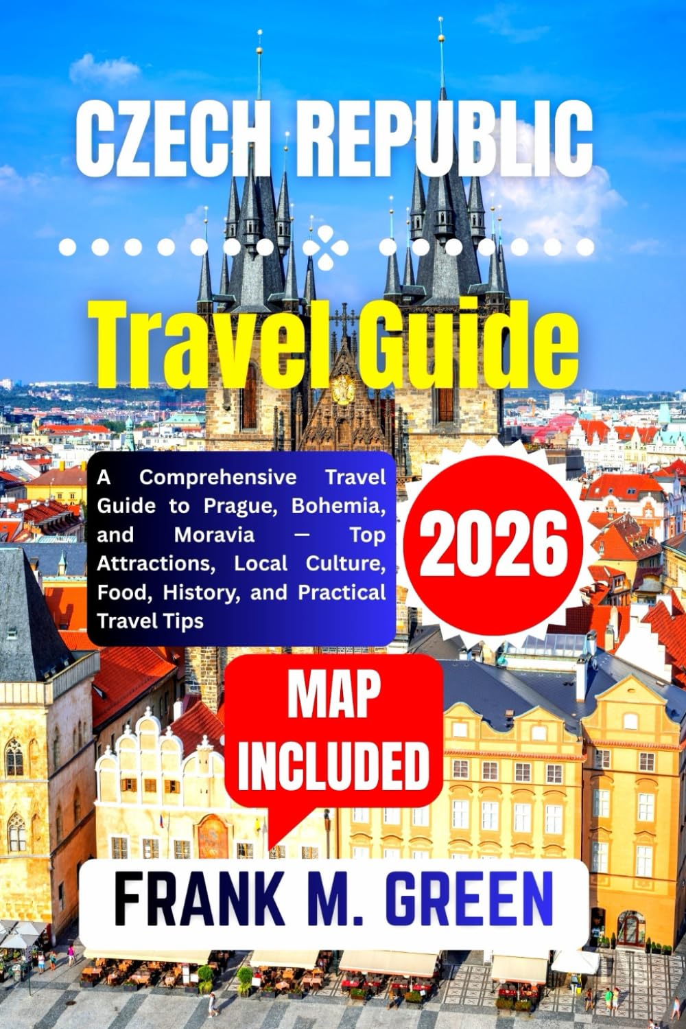 Czech Republic Travel Guide 2026: A Comprehensive Travel Guide to Prague, Bohemia, and Moravia — Top Attractions, Local Culture, Food, History, and Practical Travel Tips