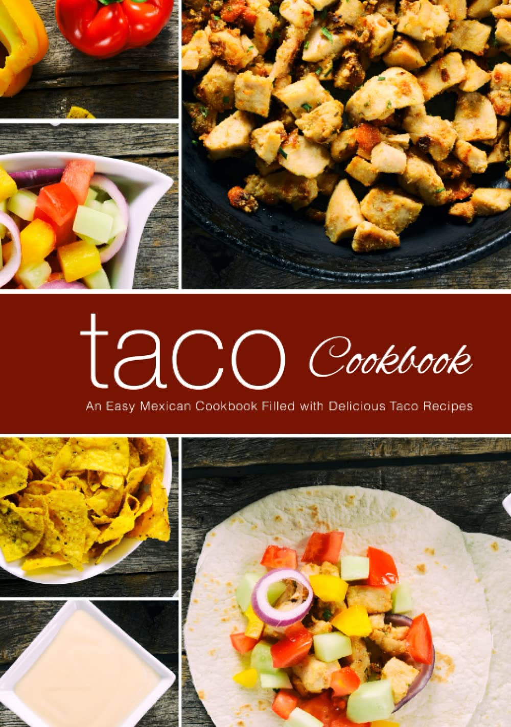 Taco Cookbook: An Easy Mexican Cookbook Filled with Delicious Taco Recipes