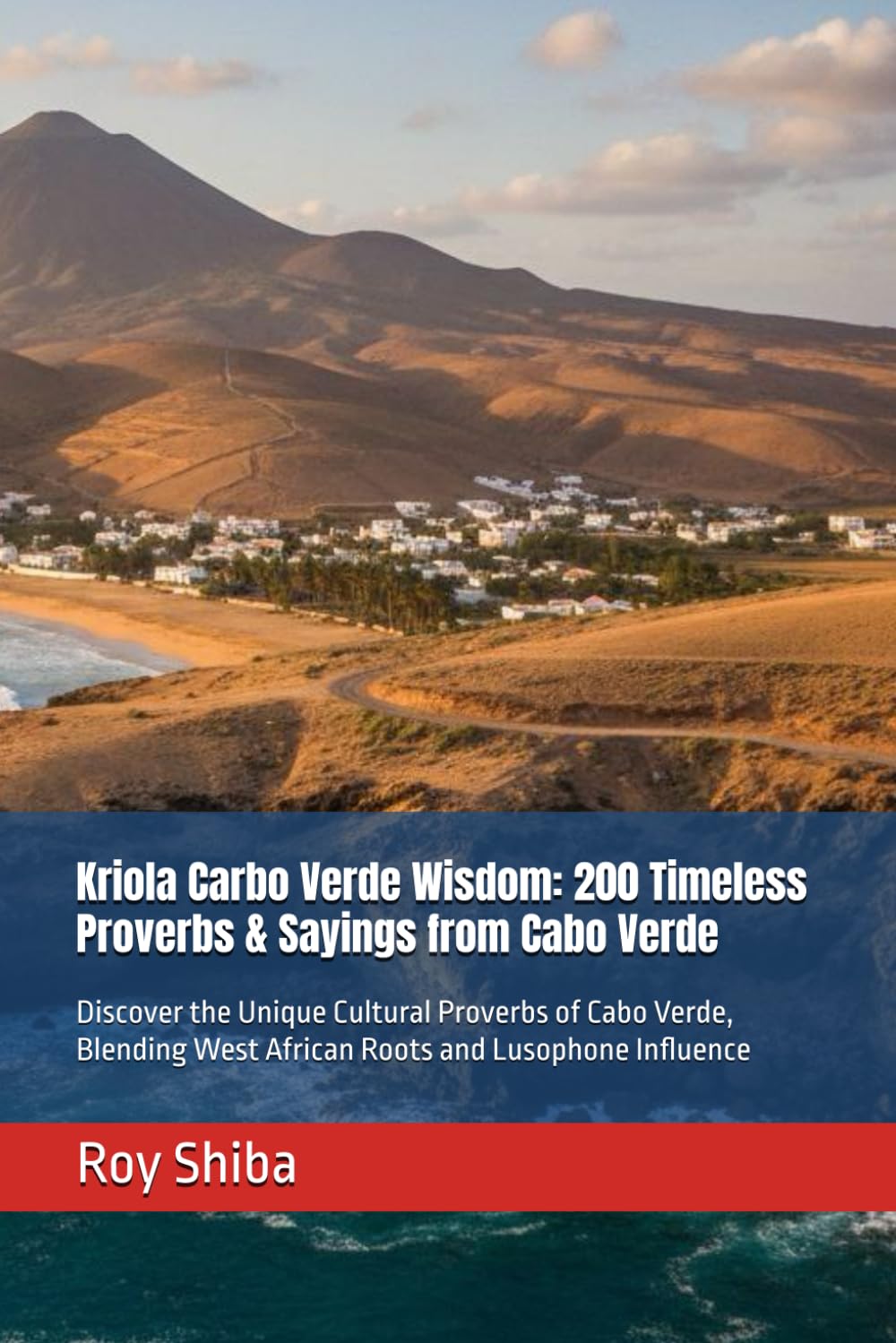 Kriola Carbo Verde Wisdom: 200 Timeless Proverbs & Sayings from Cabo Verde: Discover the Unique Cultural Proverbs of Cabo Verde, Blending West African ... Influence (The World Wisdom Archive)