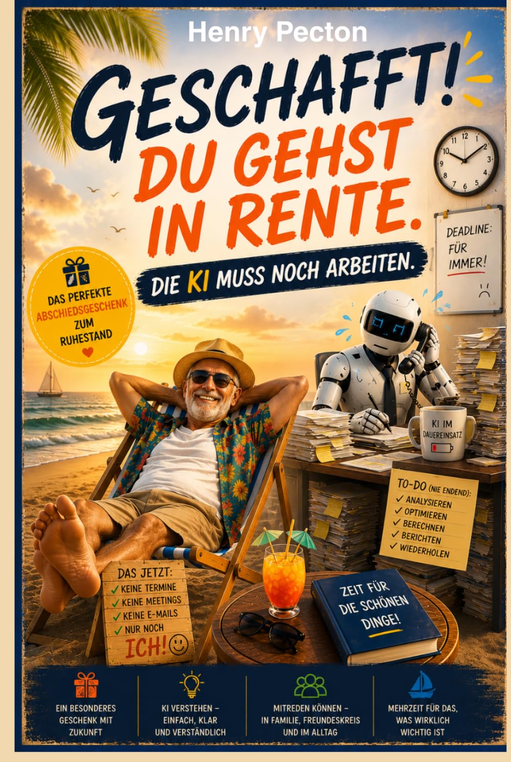 Geschafft! Du gehst in Rente. Die KI muss noch arbeiten.: Das humorvolle Abschiedsgeschenk zum Ruhestand – Künstliche Intelligenz einfach erklärt für Neugierige