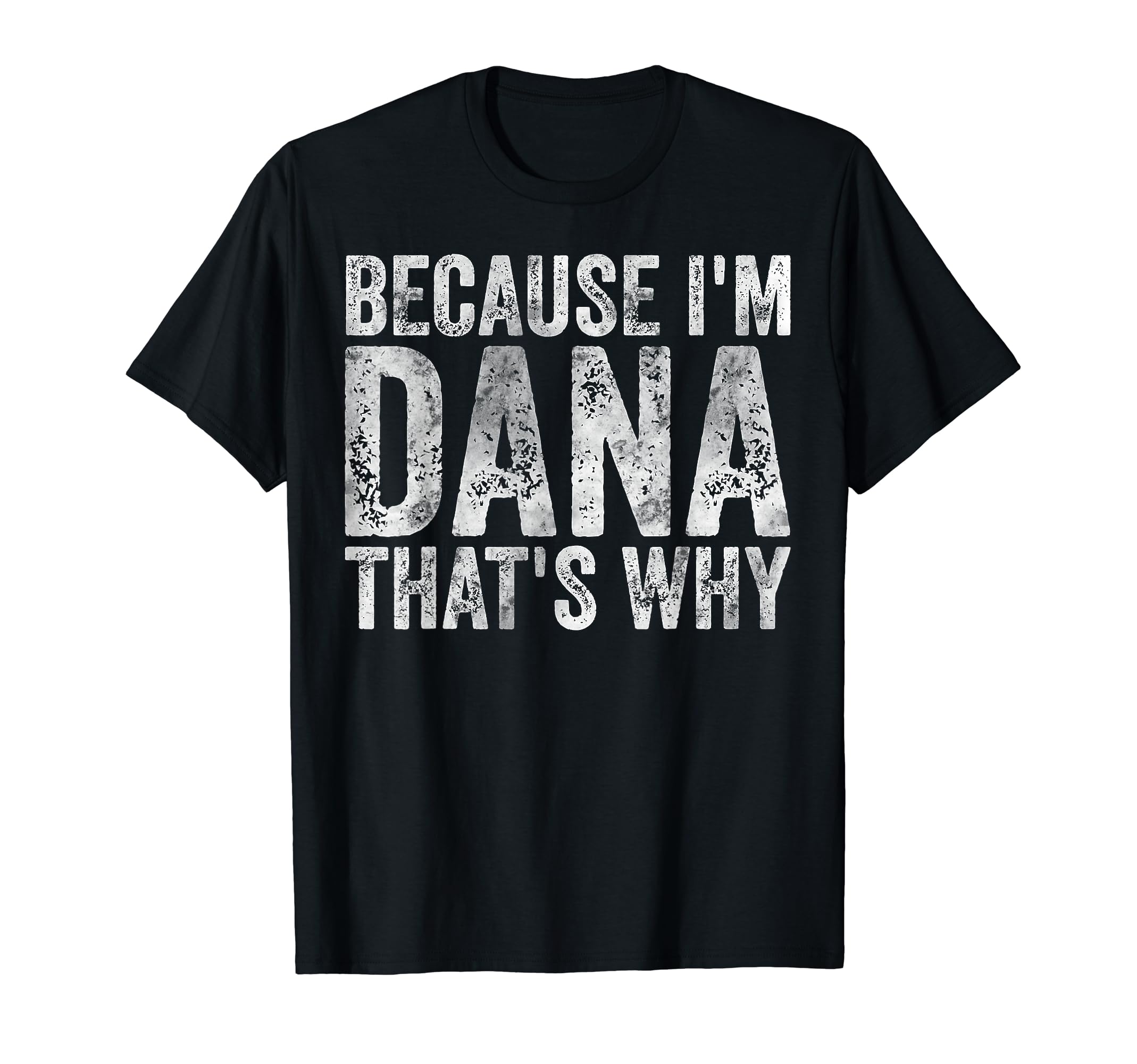 Funny Personalized Name Shirt Because I'm Dana That's Why T-Shirt