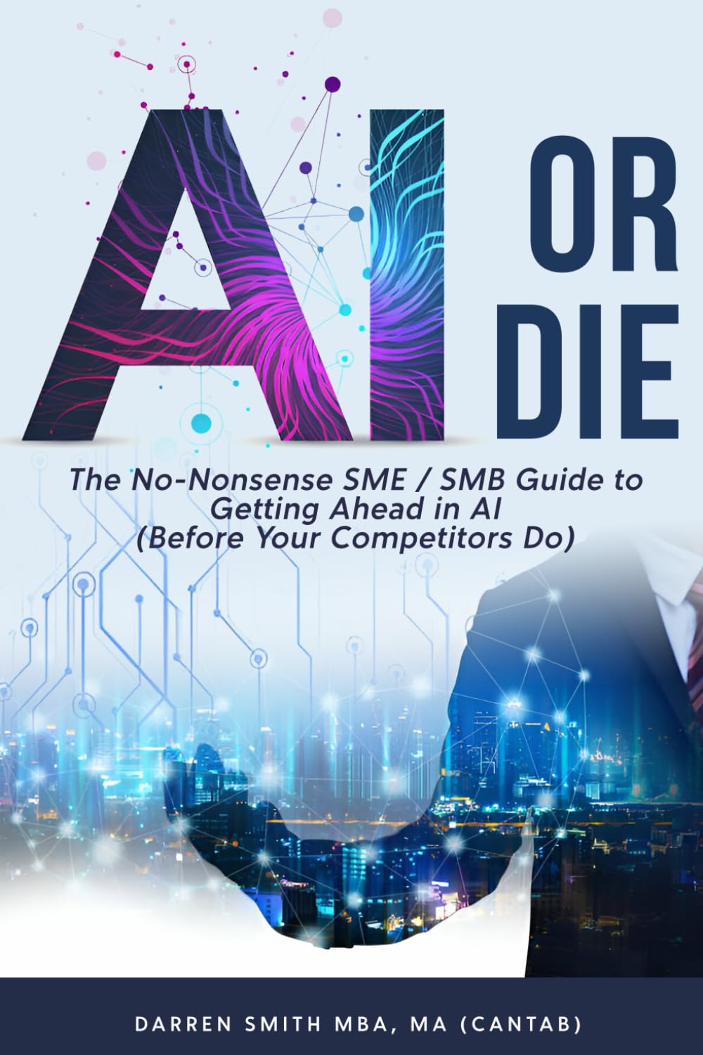 AI or Die: The No-Nonsense SME / SMB Guide to Getting Ahead in AI (Before Your Competitors Do)