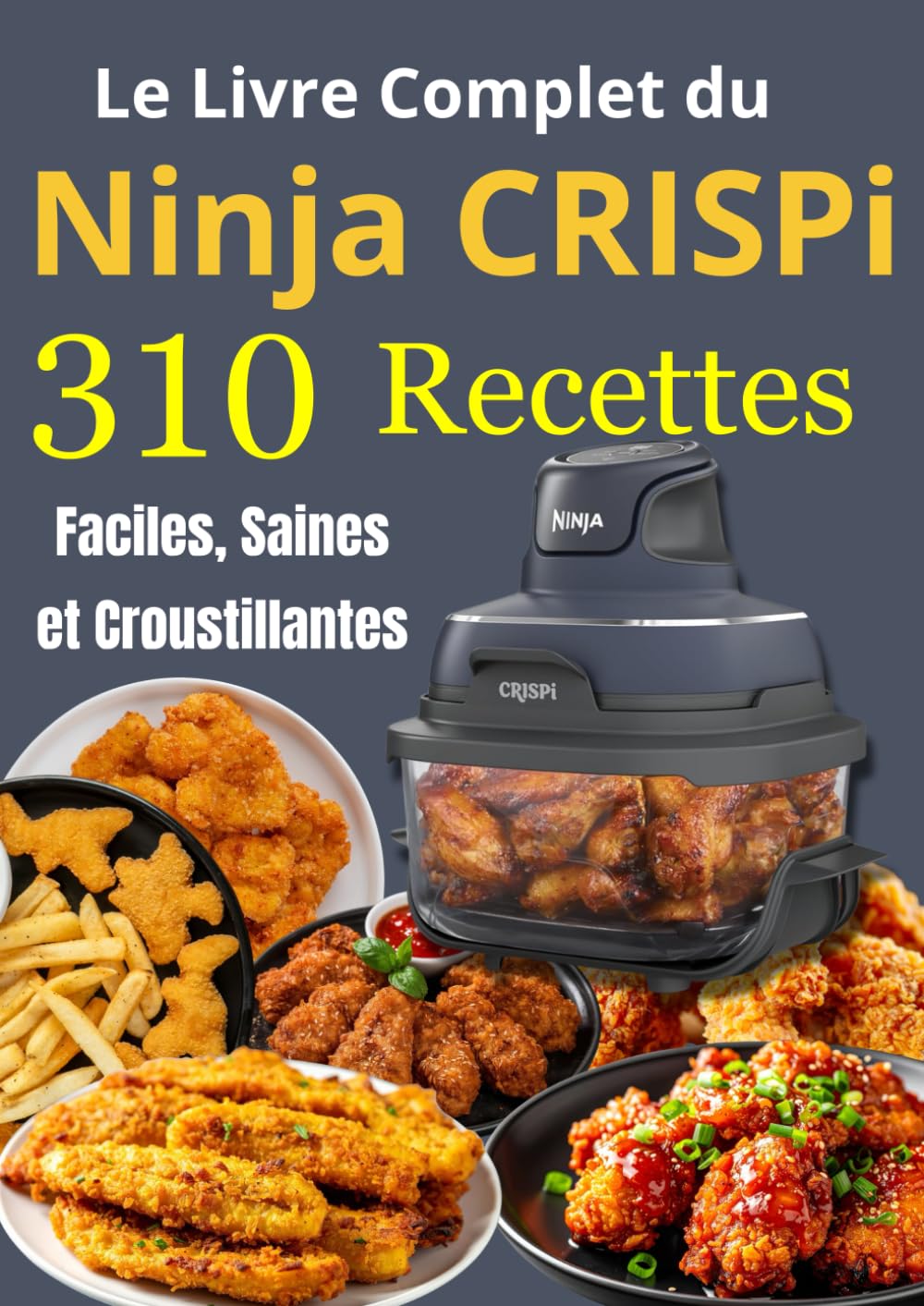 Le Livre Complet du Ninja CRISPi 310 Recettes Faciles, Saines et Croustillantes