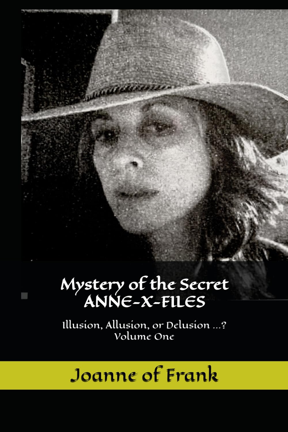 Mystery of the Secret ANNE-X-FILES: Illusion, Allusion, or Delusion...? Volume One