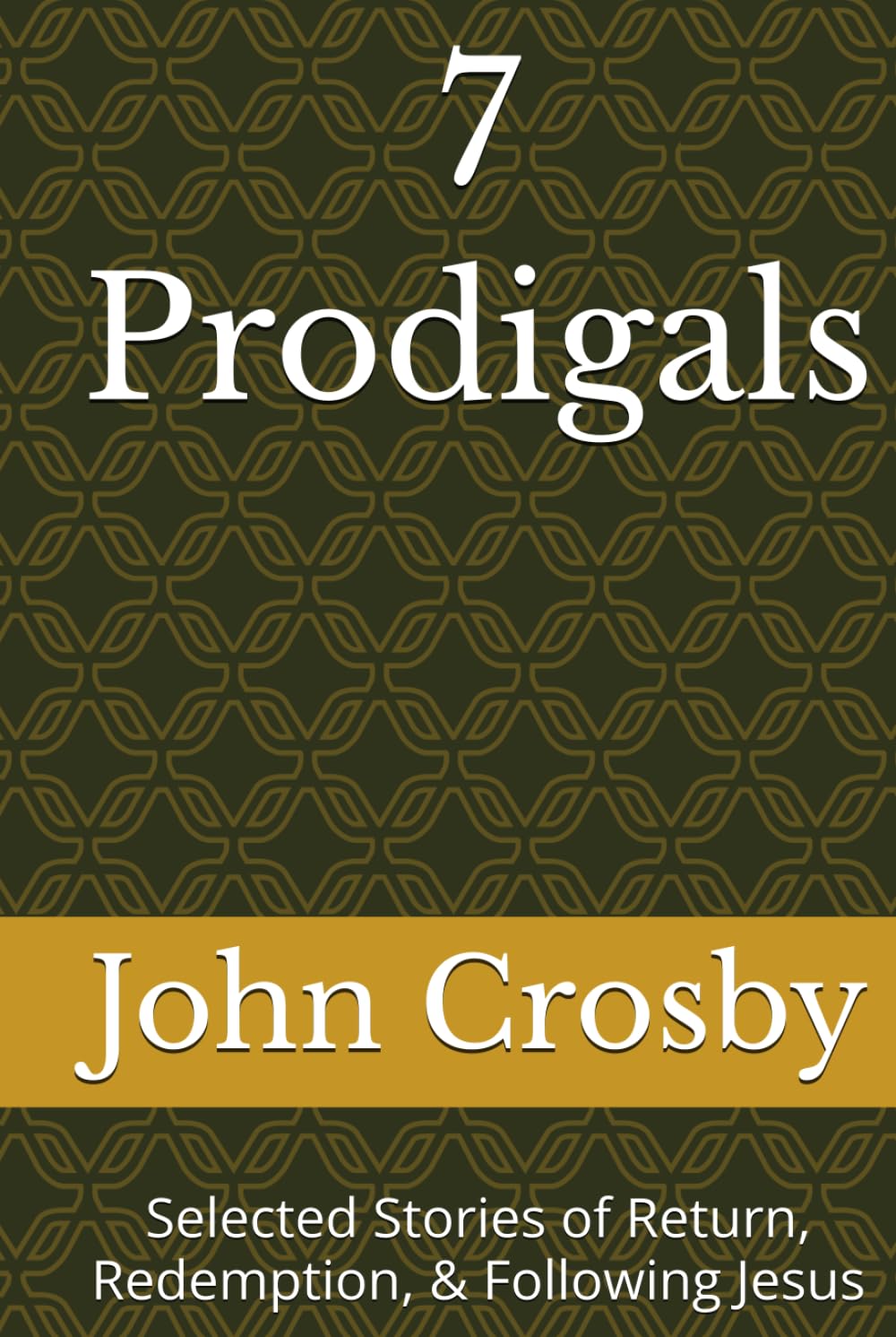 7 Prodigals: Selected Stories of Return, Redemption, & Following Jesus