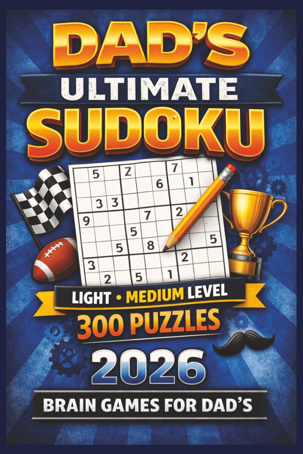 Dad's Ultimate Sudoku, Light Medium Level, 300 Puzzles, 2026:: Brain Games for Dad's, Brain Games for Dad’s to Improve Focus, Logic, and Mental Sharpness (Tim Ryan Sudoku and Puzzles)