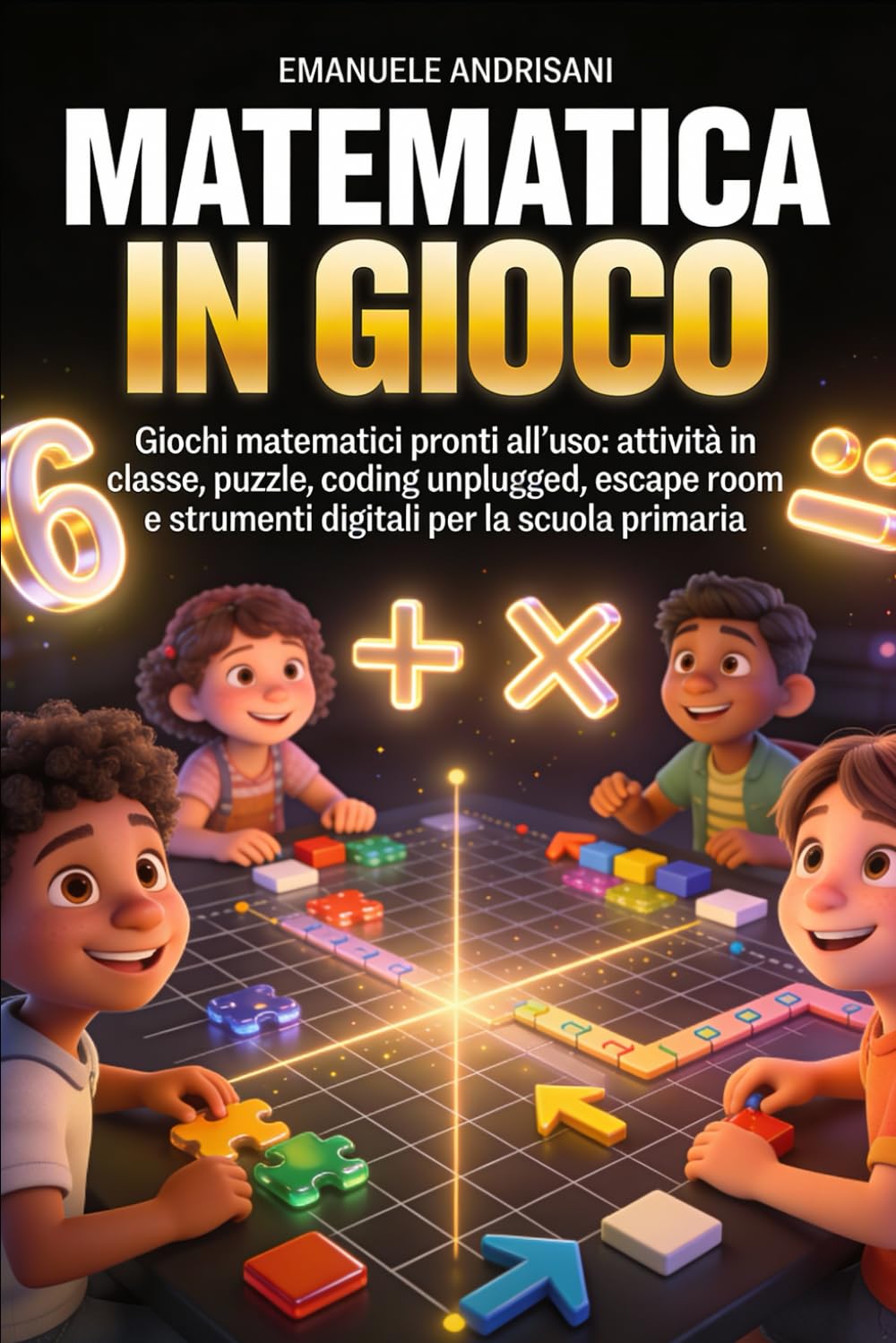 MATEMATICA IN GIOCO: Giochi matematici pronti all’uso: attività in classe, puzzle, coding unplugged, escape room e strumenti digitali per la scuola primaria