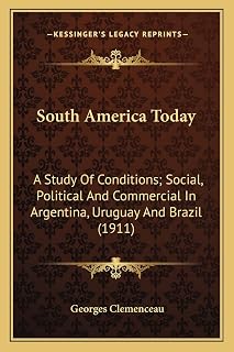 South America Today: A Study Of Conditions; Social, Political And Commercial In Argentina, Uruguay And Brazil (1911)