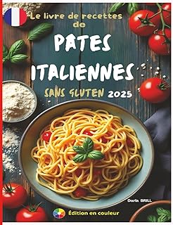 Le livre de recettes de pates italiennes sans gluten 2025: Des Recettes authentiques et délicieuses pour des pâtes maison parfaites – des fettuccines classiques aux plats copieux au four