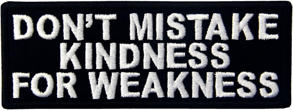 Don't Mistake Kindness for Weekness Embroidered Iron On Sew On Patch