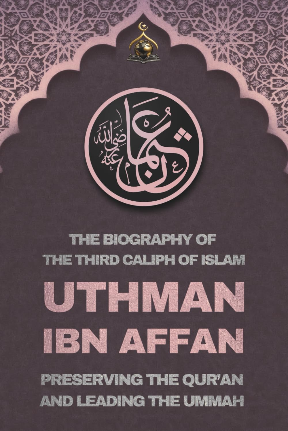 Uthman ibn Affan: The Biography of the Third Caliph of Islam and Preserving the Qur’an and Leading the Ummah: KDP KDP 100% 10 D4 Companions of the ... The Four Rightly Guided Caliphs of Islam)