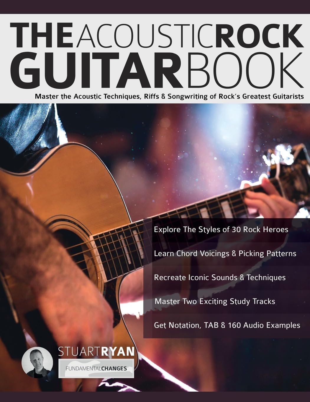 The Acoustic Rock Guitar Book: Master the Acoustic Techniques, Riffs, & Songwriting of Rock’s Greatest Guitarists