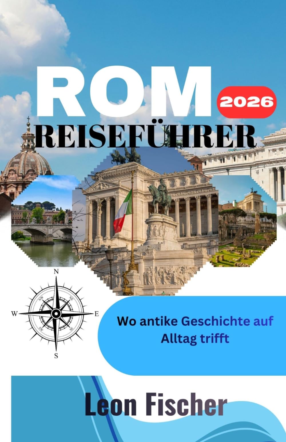ROM-REISEFÜHRER 2026: Wo antike Geschichte auf Alltag trifft