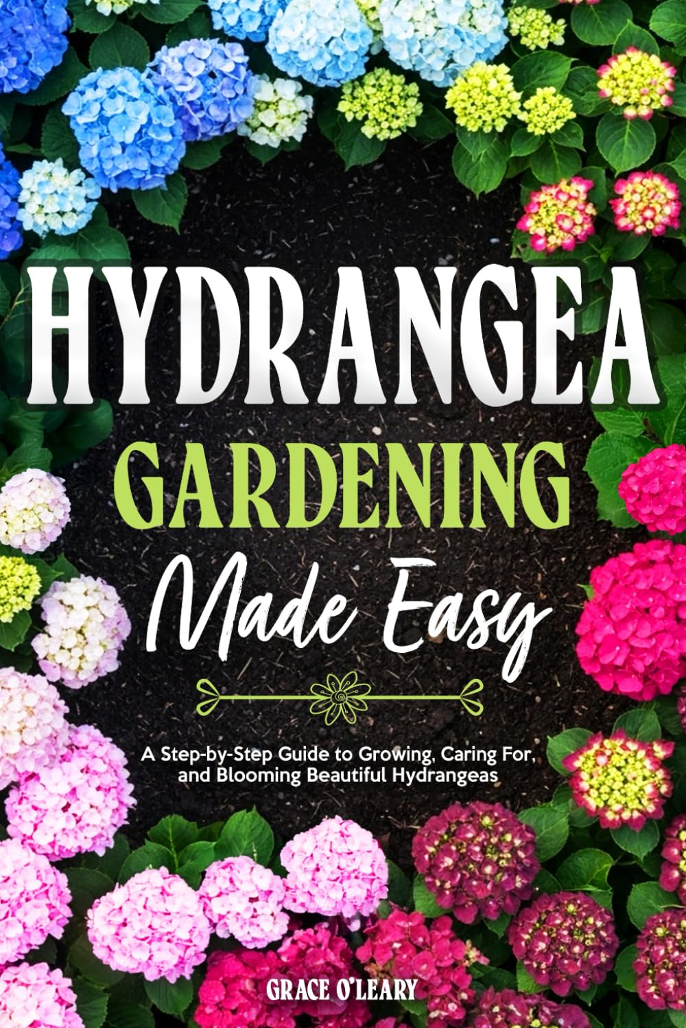 HYDRANGEA GARDENING MADE EASY: A Step-by-Step Guide to Growing, Caring For, and Blooming Beautiful Hydrangeas      Paperback – September 29, 2025