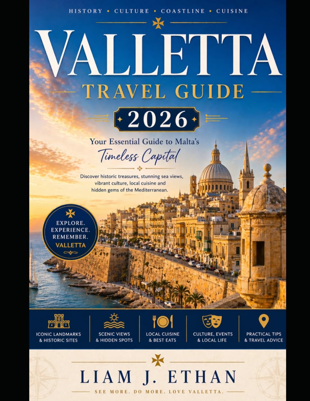 VALLETTA TRAVEL GUIDE 2026: Discover Historic Treasures, Stunning Sea Views, Vibrant Culture, Local Cuisine and Hidden Gems of the Mediterranean
