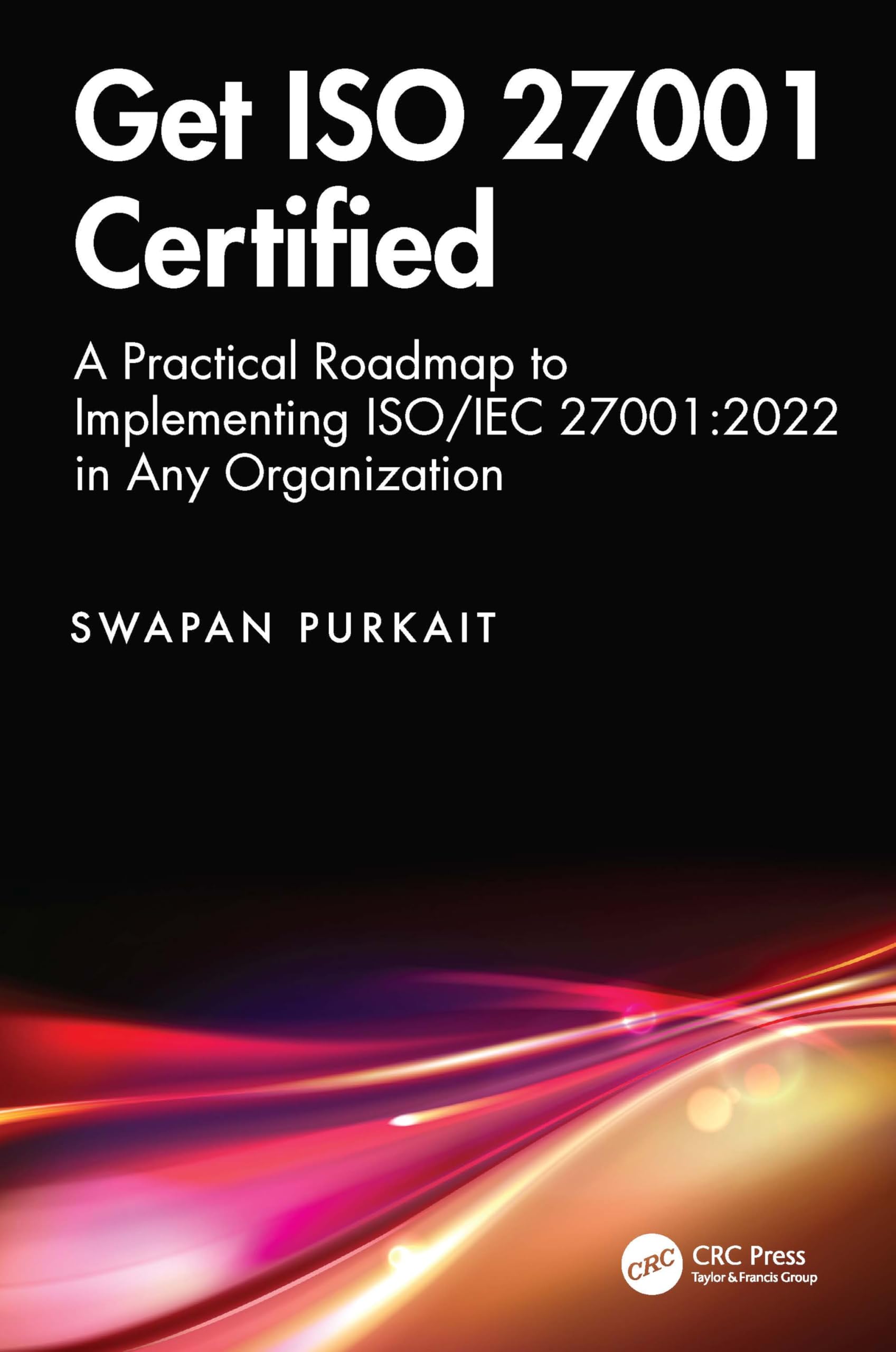 Get ISO 27001 Certified: A Practical Roadmap to Implementing ISO/IEC 27001:2022 in Any Organization