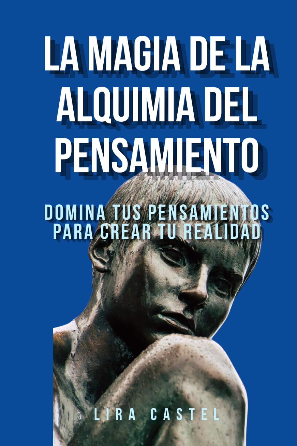 La magia de la alquimia del pensamiento: Domina tus pensamientos para crear tu realidad