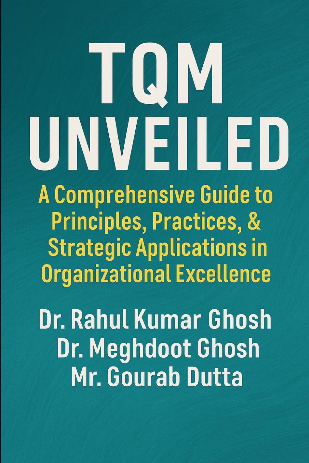TQM Unveiled: A Comprehensive Guide to Principles, Practices, & Strategic Applications in Organizational Excellence