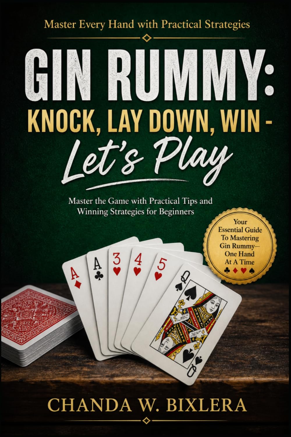 GIN RUMMY: KNOCK, LAY DOWN, WIN - LET'S PLAY: Master the Game with Practical Tips and Winning Strategies for Beginners
