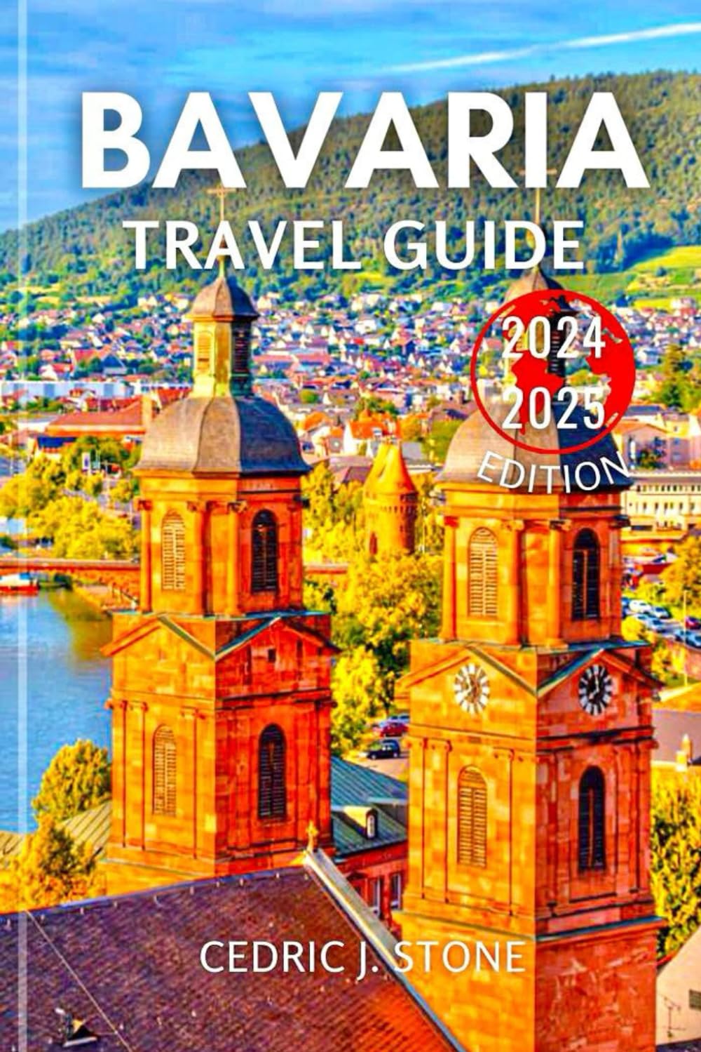 BAVARIA TRAVEL GUIDE 2024-2025: Your Essential Companion to Discovering Scenic Trails, Legendary Castles, Historical Landmarks and Authentic German Cuisine