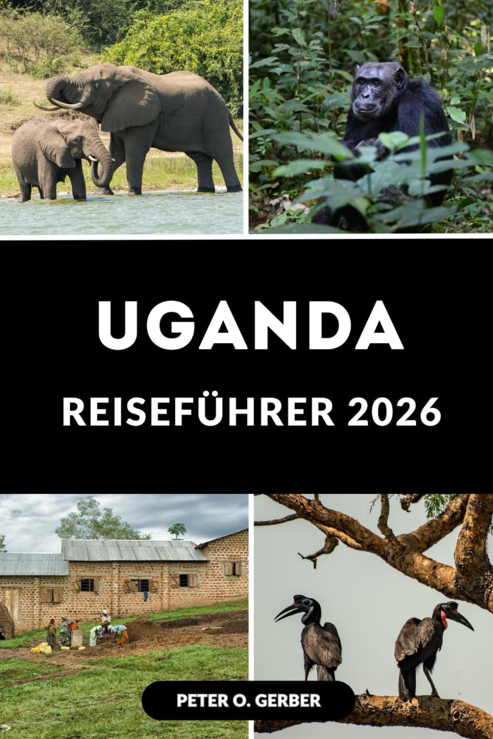 UGANDA REISEFÜHRER 2026: Ihr unverzichtbarer Leitfaden für Ugandas Tourismus, Natur und lokale Erfahrungen