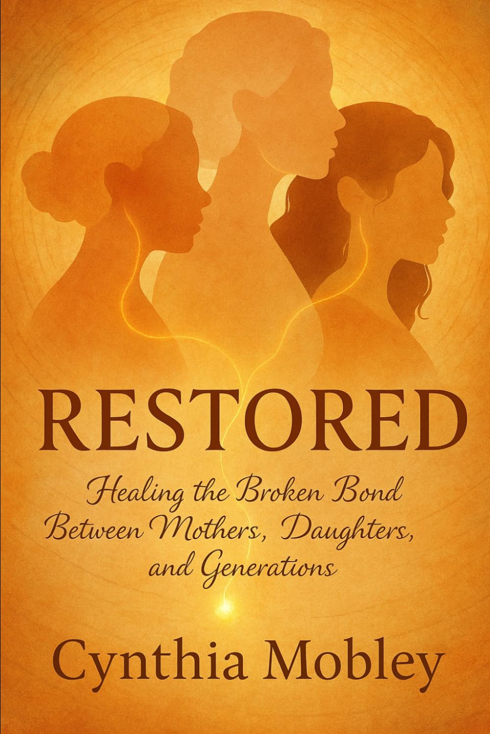 Restored: Healing the Broken Bond Between Mothers, Daughters, and Generations