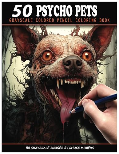50 Psycho Pets: Grayscale Colored Pencil Coloring Book (Chuck Moberg's 50 Grayscale Horror Series)