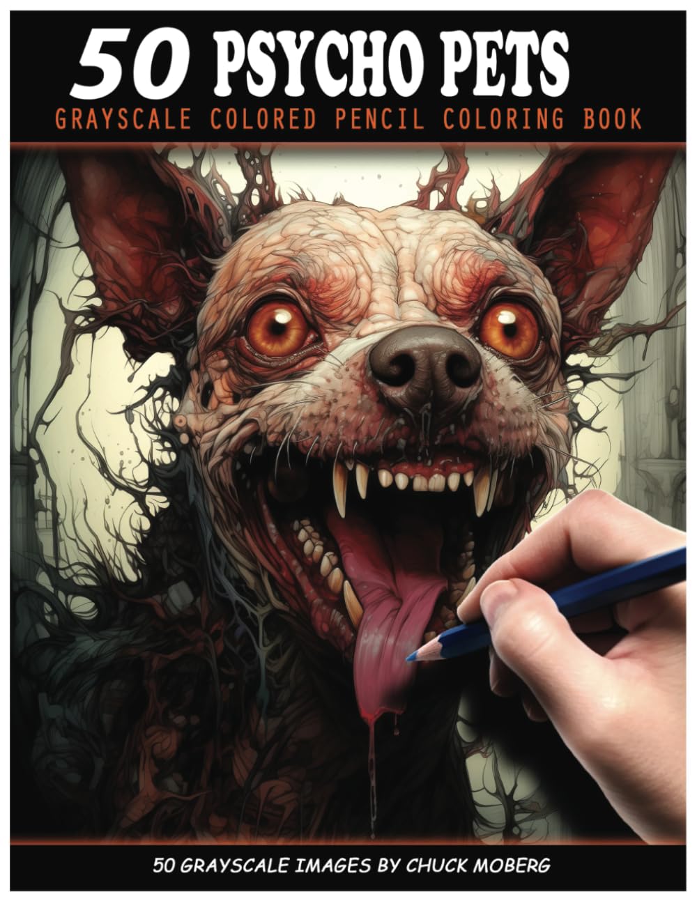50 Psycho Pets: Grayscale Colored Pencil Coloring Book (Chuck Moberg's 50 Grayscale Horror Series)