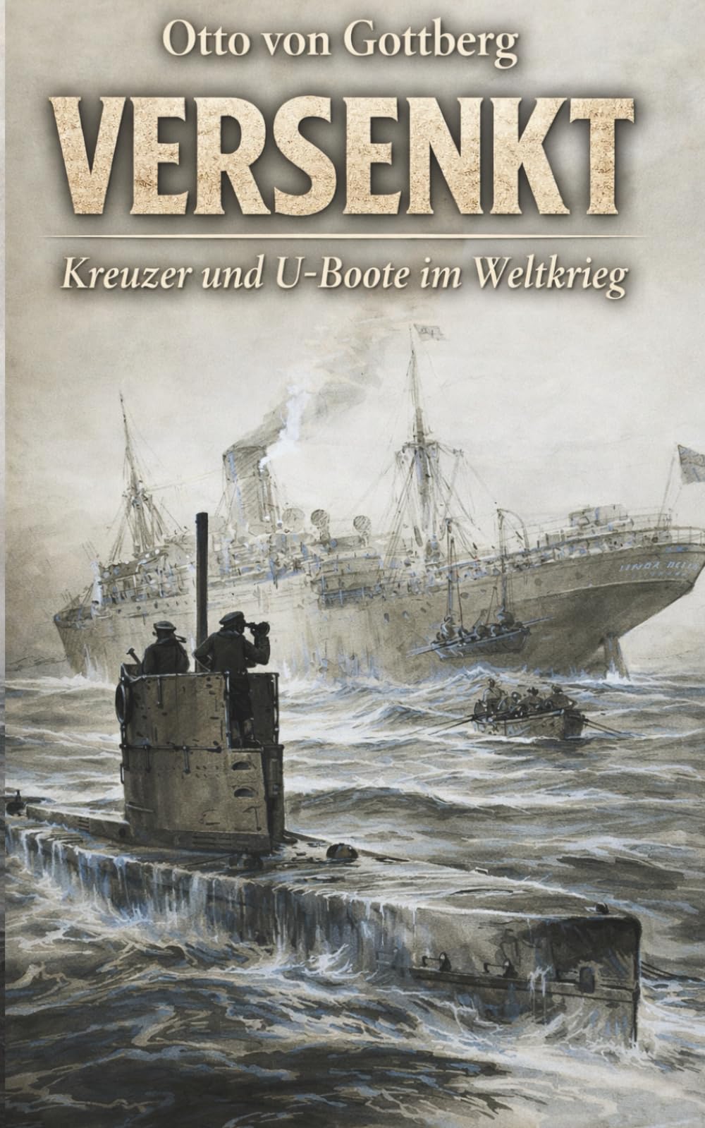 Versenkt - Kreuzer und U-Boote im Weltkrieg: Vollständige und kommentierte Ausgabe