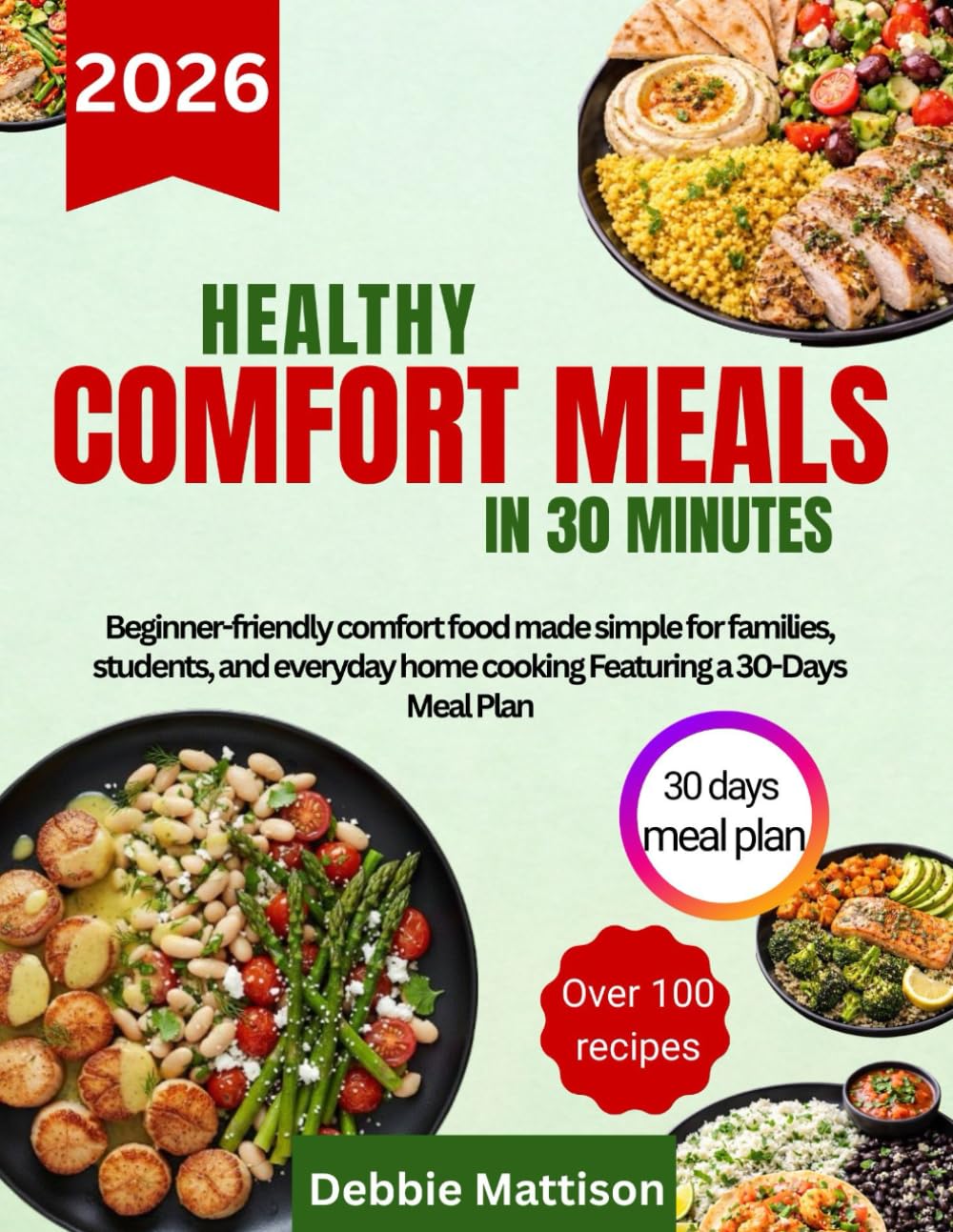 HEALTHY COMFORT MEALS IN 30 MINUTES: Beginner-friendly comfort food made simple for families, students, and everyday home cooking Featuring a 30-Days Meal Plan