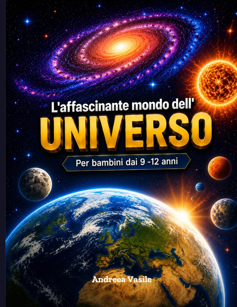 L'affascinante mondo dell'Universo: Un viaggio illustrato tra galassie, pianeti e i segreti del cosmo — per menti curiose dai 9 ai 12 anni