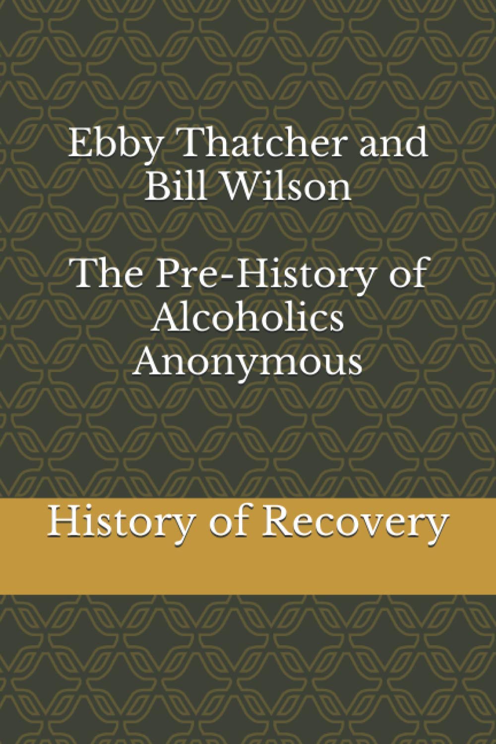 Ebby Thatcher and Bill Wilson The Pre-History of Alcoholics Anonymous