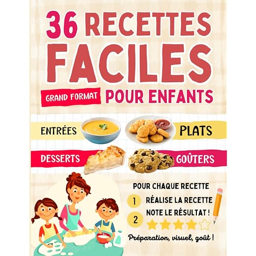 36 recettes faciles pour enfants - Entrées Plats Desserts Goûters: Livre de cuisine pour enfants dès 7 ans - Apprendre à cuisiner en famille - Complicité et partage avec son enfant