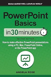 PowerPoint Basics In 30 Minutes: How to make effective PowerPoint presentations using a PC, Mac, PowerPoint Online, or the PowerPoint app