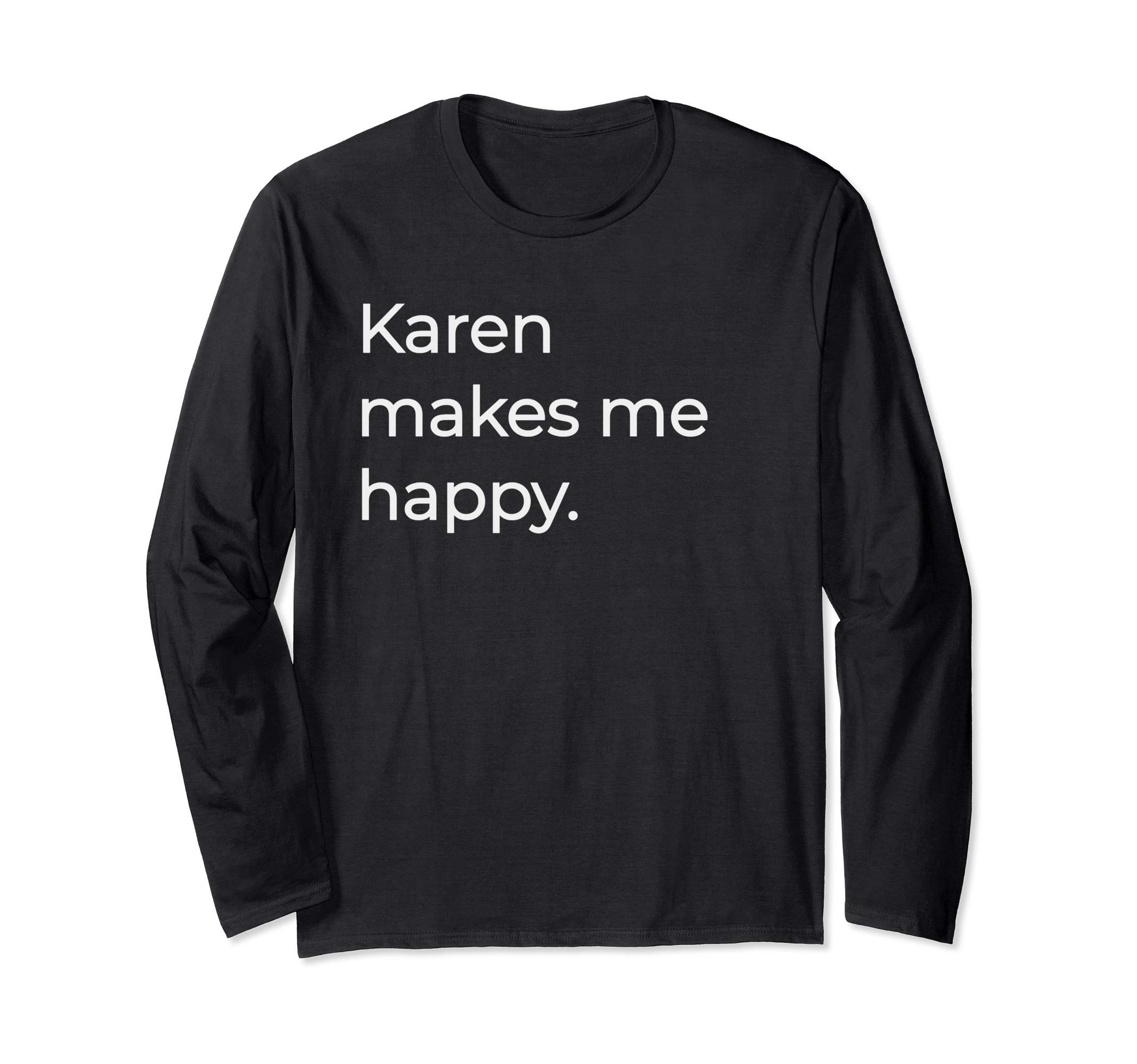 Karen Makes Me Happy Design Caren Popular First Names Long Sleeve T-Shirt