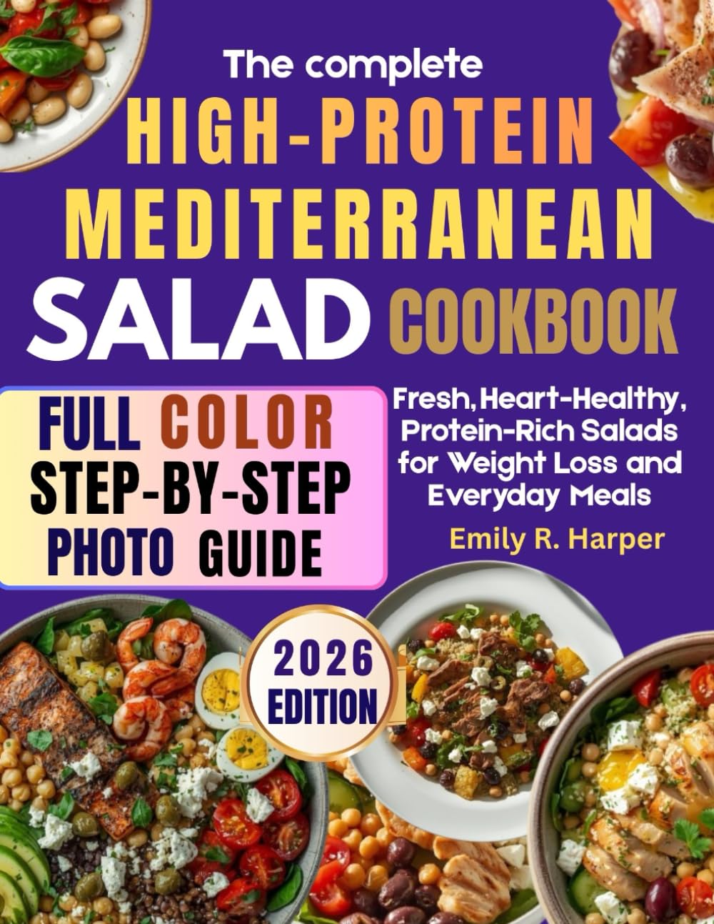 The Complete High-Protein Mediterranean Salad Cookbook: Fresh, Heart-Healthy Protein-Rich Salads for Weight Loss and Everyday Meals