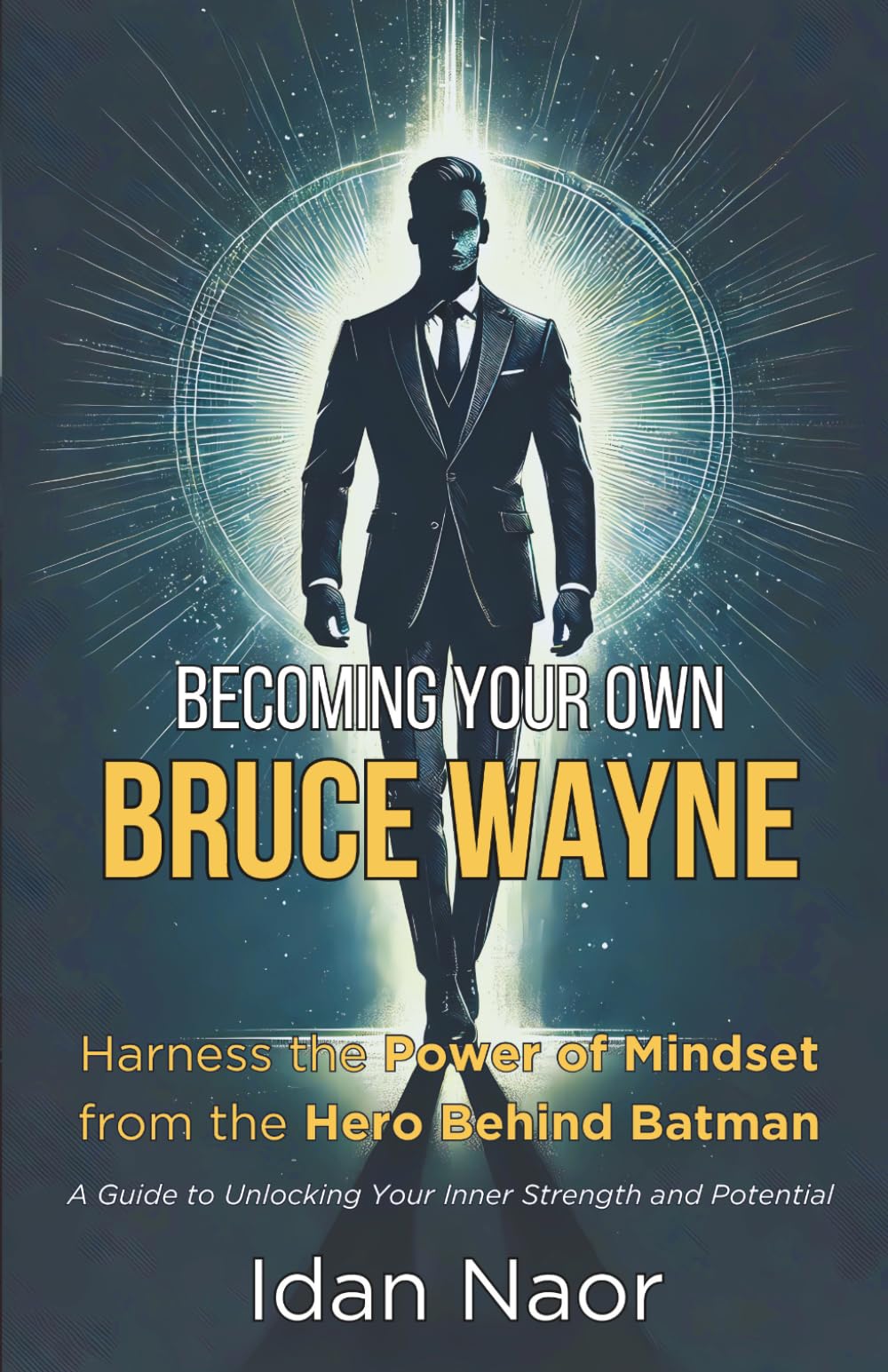 Becoming Your Own Bruce Wayne: Harness the Power of Mindset from the Hero Behind Batman