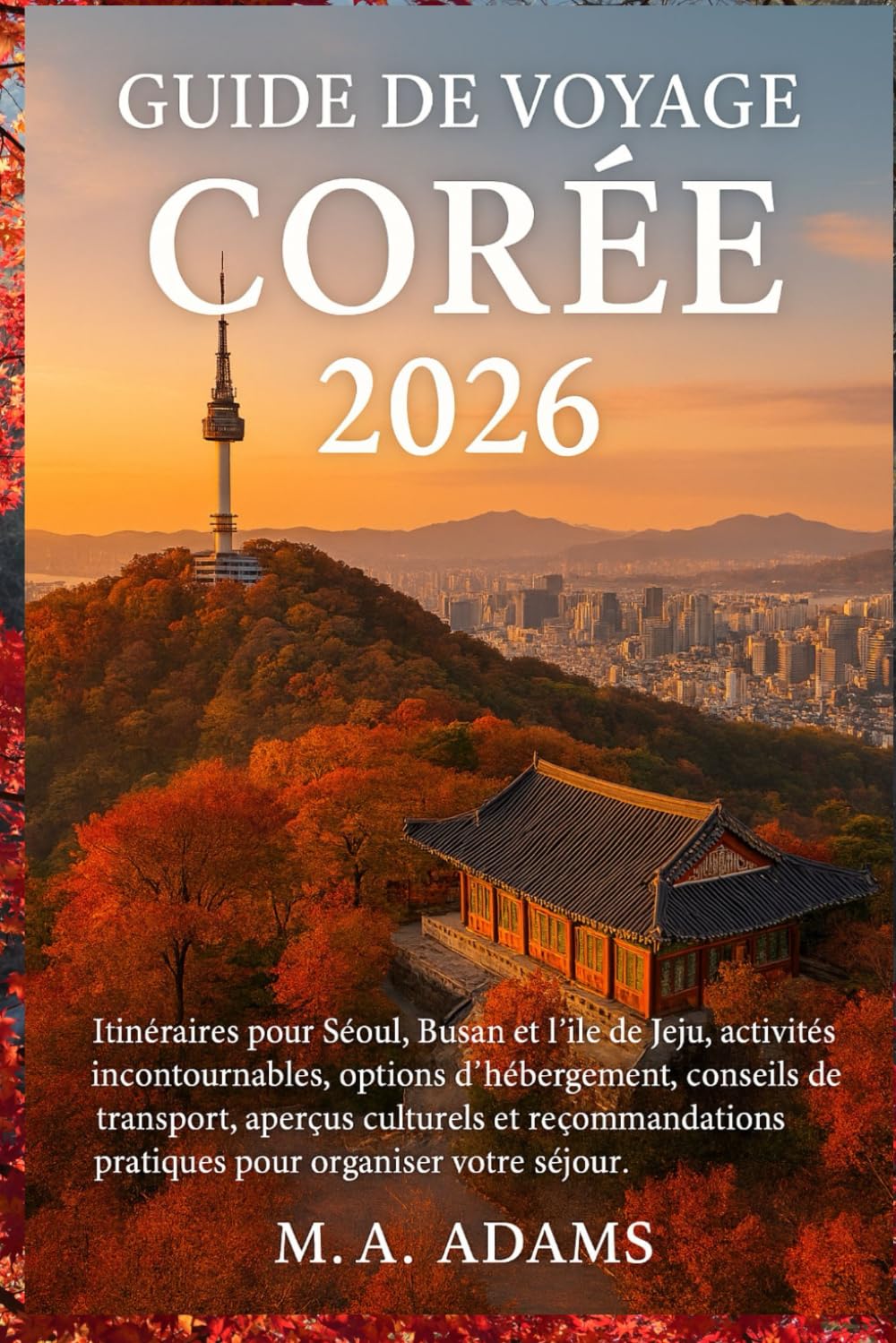 Guide de voyage en Corée 2026: Itinéraires pour Séoul, Busan et l’île de Jeju, activités incontournables, options d’hébergement, conseils de ... pratiques pour organiser votre séjour.