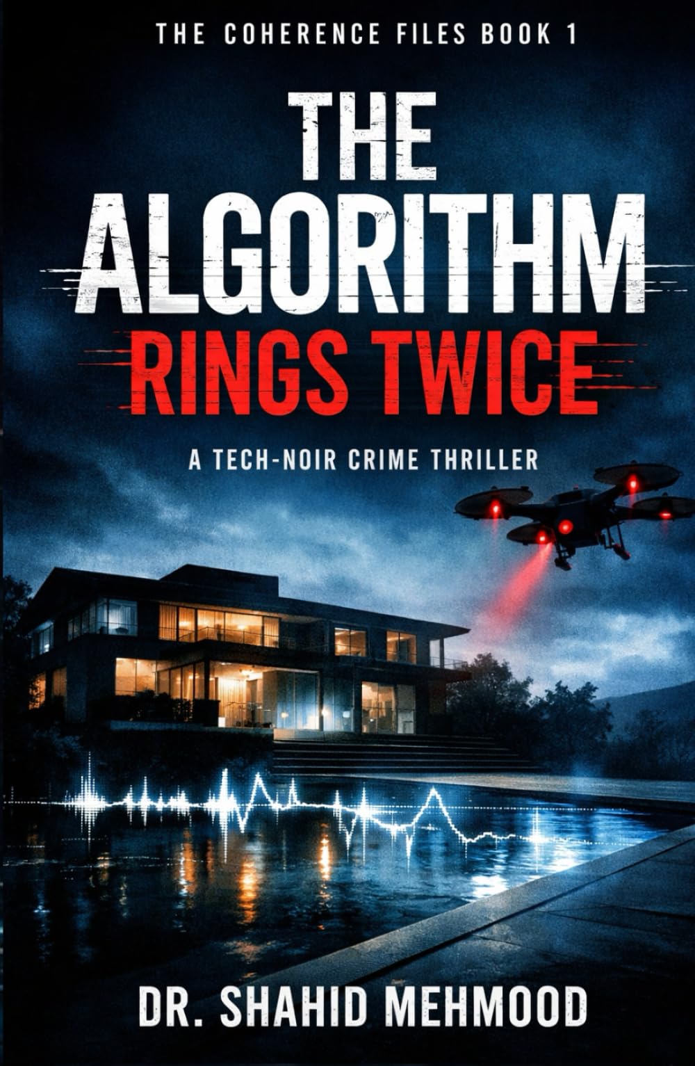 THE ALGORITHM RINGS TWICE: A Tech Noir / Psychological Crime Thriller (THE COHERENCE FILES)