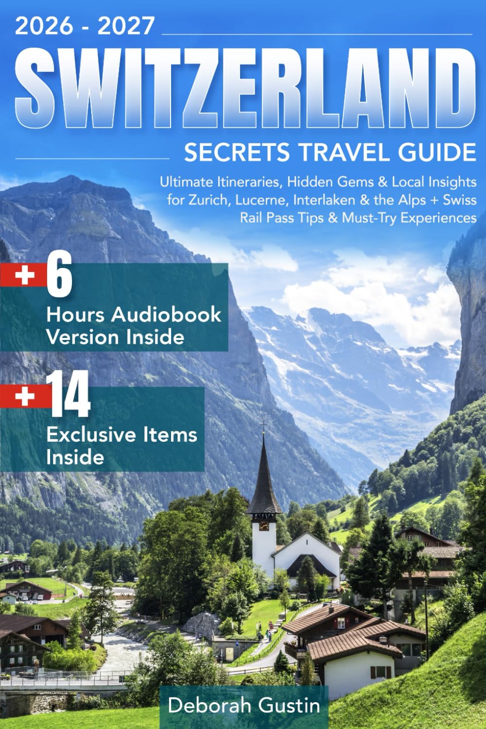 Switzerland Secrets Travel Guide: Ultimate Itineraries, Hidden Gems & Local Insights for Zurich, Lucerne, Interlaken & the Alps + Swiss Rail Pass Tips & Must-Try Experiences