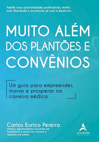 Muito Além dos Plantões e Convênios: um Guia Para Empreender, Inovar e Prosperar na Carreira Médica