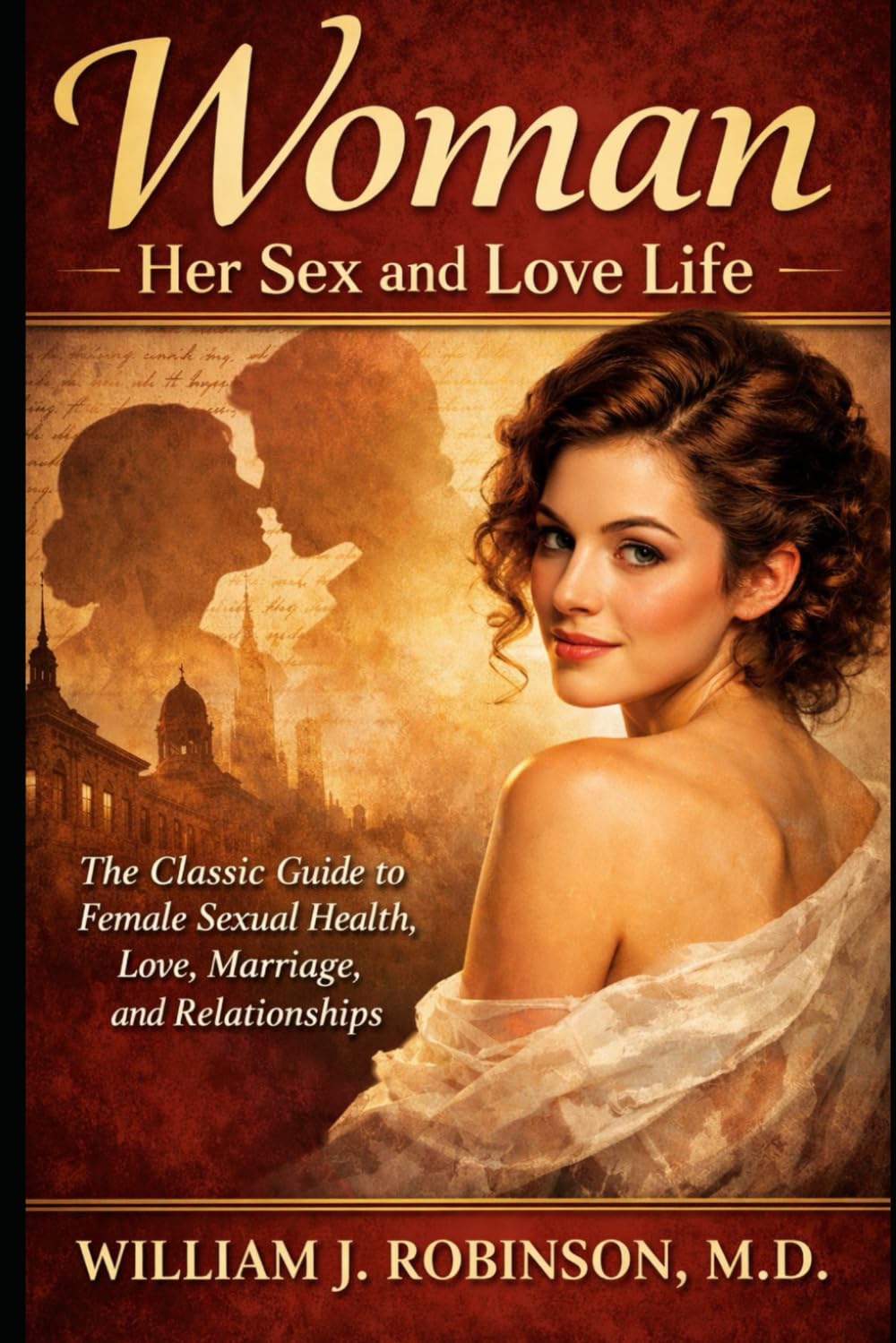 WOMAN - The Classic Guide to Female Sexual Health, Love, Marriage, and Relationships: Her Sex and Love Life