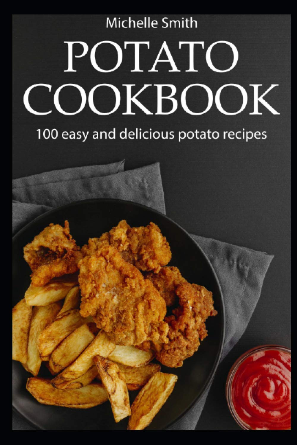 Potato cookbook: 100 easy and delicious potato recipes
