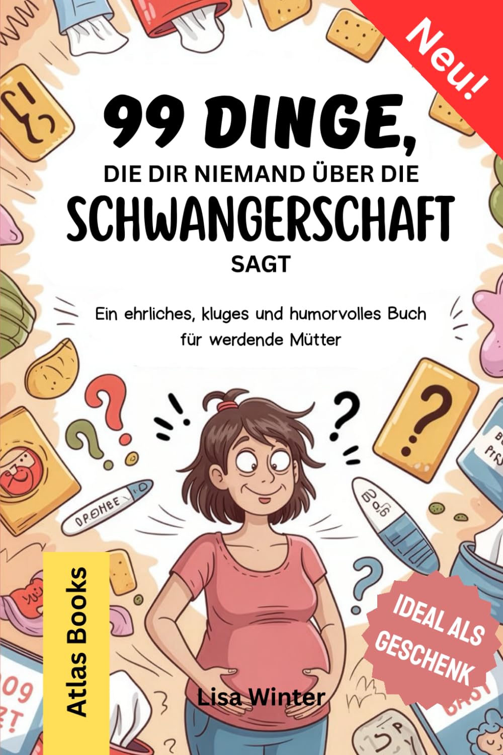 99 DINGE, DIE DIR NIEMAND ÜBER DIE SCHWANGERSCHAFT SAGT: Ein ehrliches, kluges und humorvolles Buch für werdende Mütter