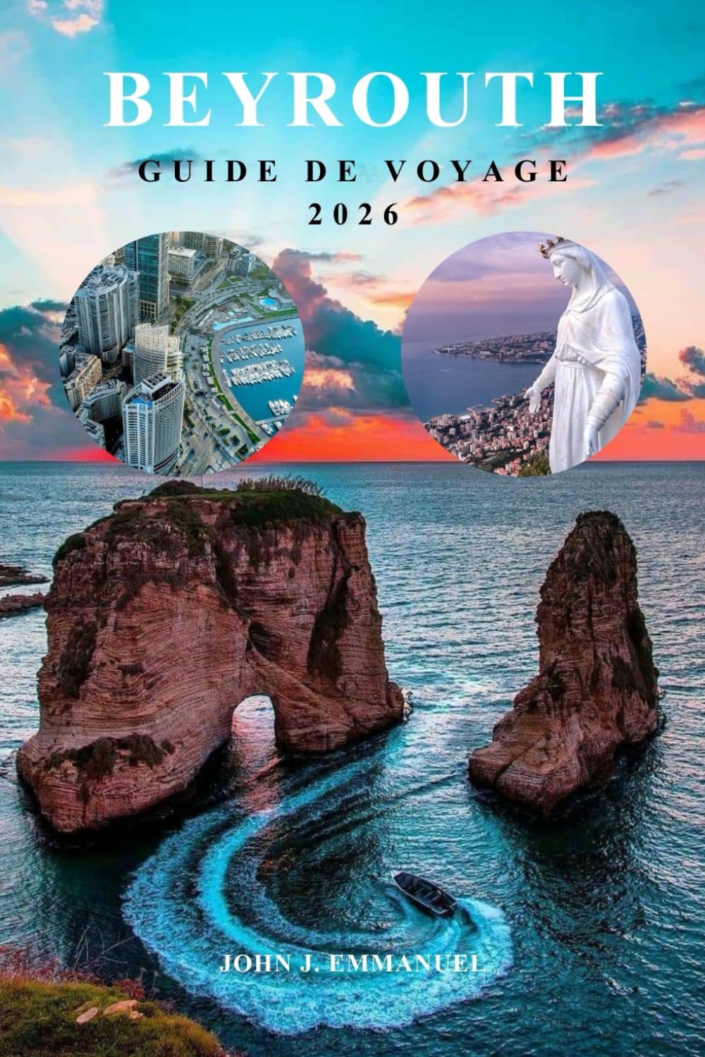 BEYROUTH GUIDE DE VOYAGE 2026: Le planificateur d'itinéraire complet avec des conseils d'initiés, où séjourner, meilleures attractions, culture ... et les voyageurs expérimentés au Liban.