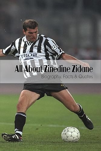 All About Zinedine Zidane: Biography, Facts &amp; Quotes: Let’s Take An Extensive Look At Zinedine Zidane.