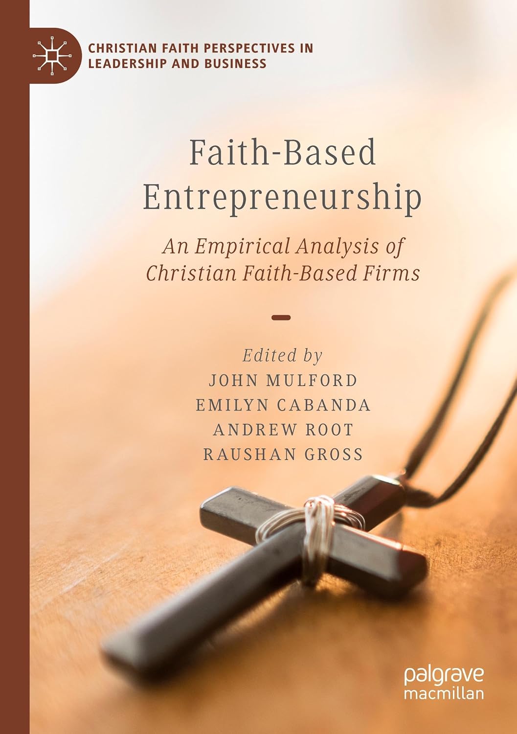 Faith-Based Entrepreneurship: An Empirical Analysis of Christian Faith-Based Firms (Christian Faith Perspectives in Leadership and Business)