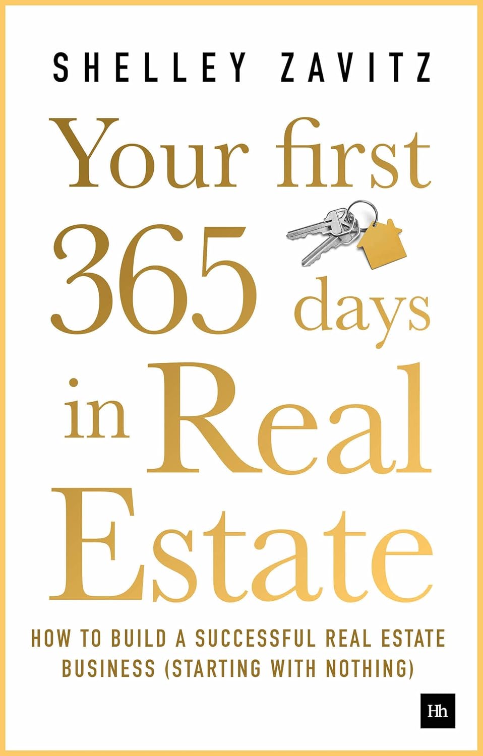 Your First 365 Days in Real Estate: Build a Successful Business from Scratch - Shelley Zavitz Guide for New Agents