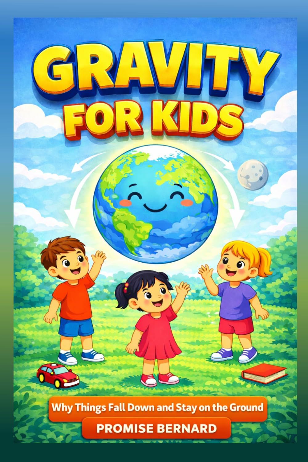Gravity for Kids: Why Things Fall Down and Stay on the Ground